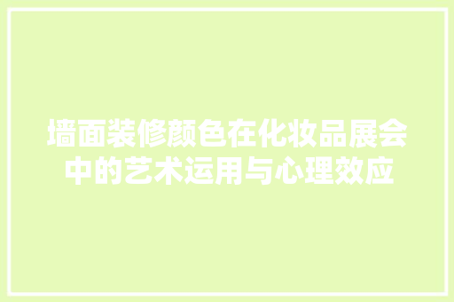 墙面装修颜色在化妆品展会中的艺术运用与心理效应  第1张
