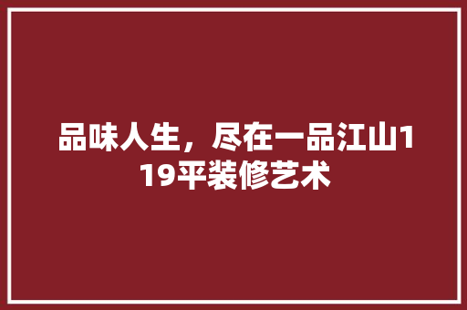 品味人生，尽在一品江山119平装修艺术