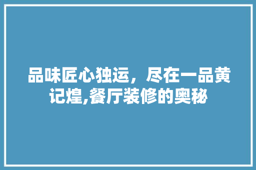 品味匠心独运，尽在一品黄记煌,餐厅装修的奥秘  第1张