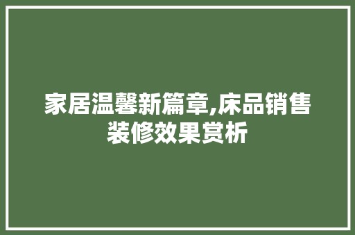 家居温馨新篇章,床品销售装修效果赏析  第1张