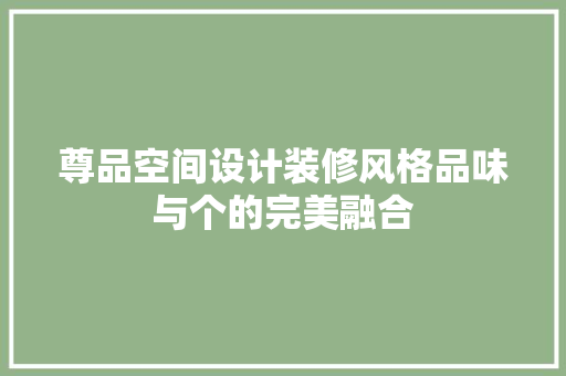 尊品空间设计装修风格品味与个的完美融合
