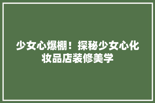 少女心爆棚！探秘少女心化妆品店装修美学