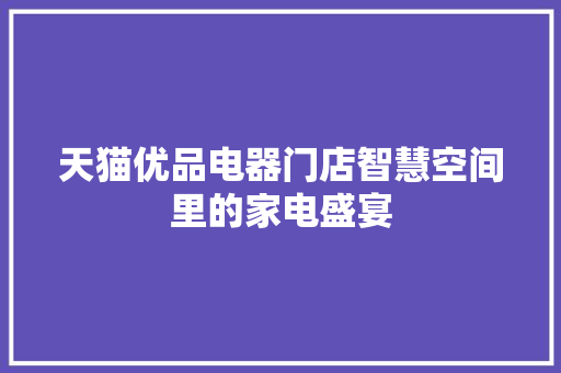 天猫优品电器门店智慧空间里的家电盛宴