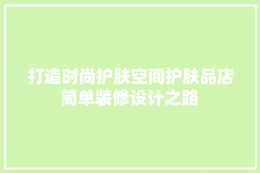 打造时尚护肤空间护肤品店简单装修设计之路