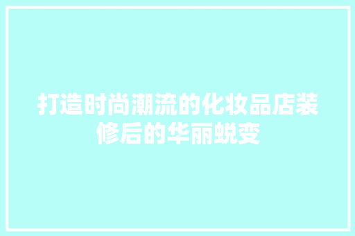 打造时尚潮流的化妆品店装修后的华丽蜕变  第1张