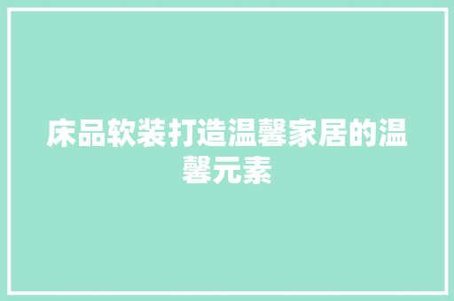 床品软装打造温馨家居的温馨元素  第1张