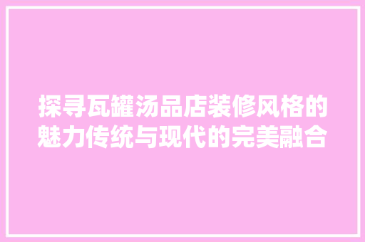 探寻瓦罐汤品店装修风格的魅力传统与现代的完美融合