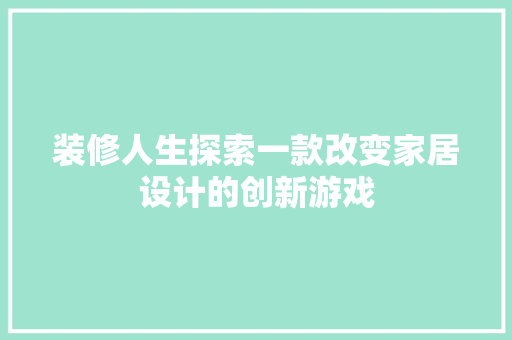 装修人生探索一款改变家居设计的创新游戏