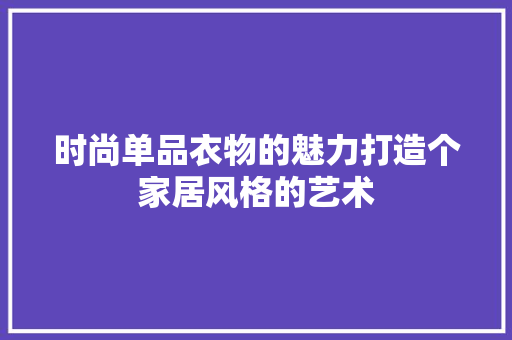 时尚单品衣物的魅力打造个家居风格的艺术