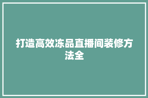 打造高效冻品直播间装修方法全