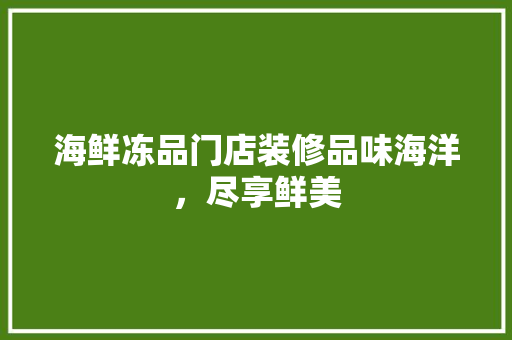 海鲜冻品门店装修品味海洋，尽享鲜美