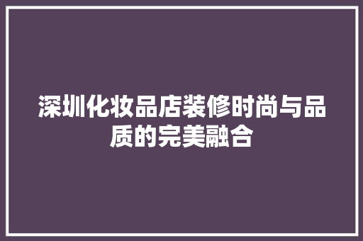 深圳化妆品店装修时尚与品质的完美融合