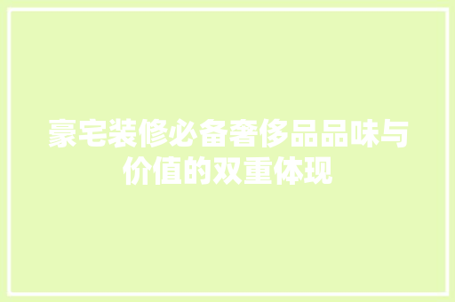 豪宅装修必备奢侈品品味与价值的双重体现