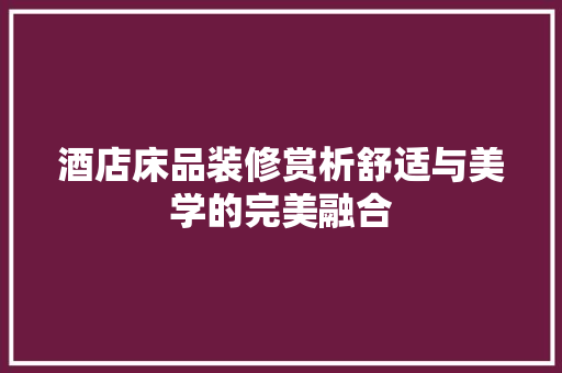 酒店床品装修赏析舒适与美学的完美融合