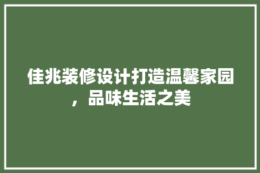 佳兆装修设计打造温馨家园，品味生活之美