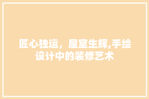 匠心独运，屋室生辉,手绘设计中的装修艺术