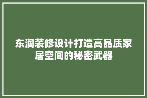 东润装修设计打造高品质家居空间的秘密武器