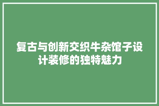 复古与创新交织牛杂馆子设计装修的独特魅力