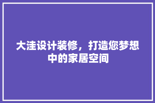 大洼设计装修，打造您梦想中的家居空间