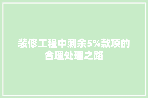 装修工程中剩余5%款项的合理处理之路