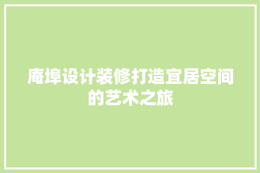 庵埠设计装修打造宜居空间的艺术之旅