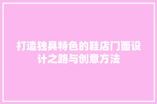 打造独具特色的鞋店门面设计之路与创意方法