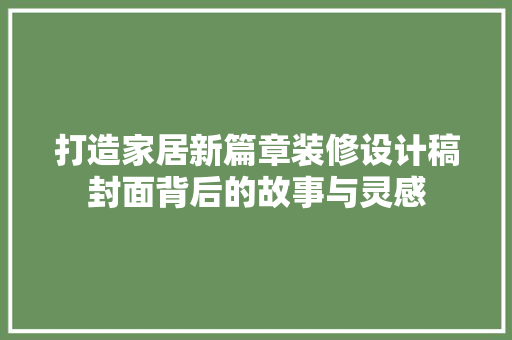 打造家居新篇章装修设计稿封面背后的故事与灵感