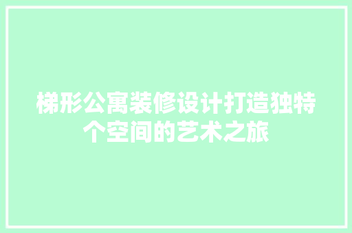 梯形公寓装修设计打造独特个空间的艺术之旅