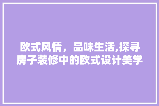 欧式风情，品味生活,探寻房子装修中的欧式设计美学