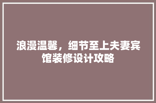 浪漫温馨，细节至上夫妻宾馆装修设计攻略