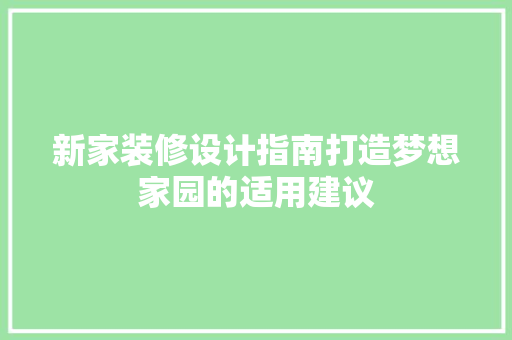 新家装修设计指南打造梦想家园的适用建议  第1张