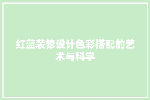 红蓝装修设计色彩搭配的艺术与科学