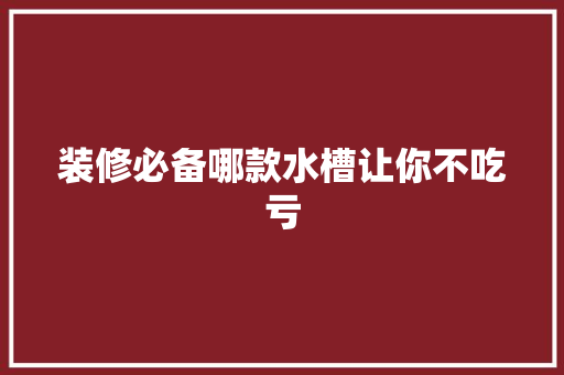 装修必备哪款水槽让你不吃亏