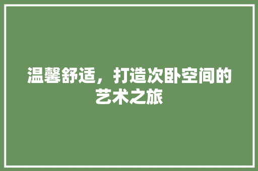 温馨舒适，打造次卧空间的艺术之旅