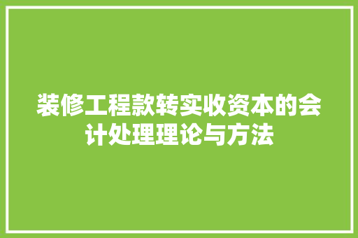 装修工程款转实收资本的会计处理理论与方法