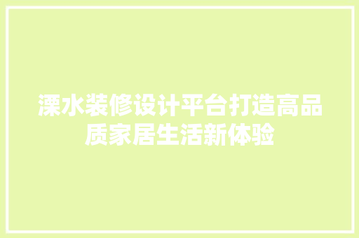 溧水装修设计平台打造高品质家居生活新体验