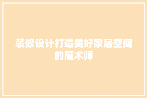 装修设计打造美好家居空间的魔术师