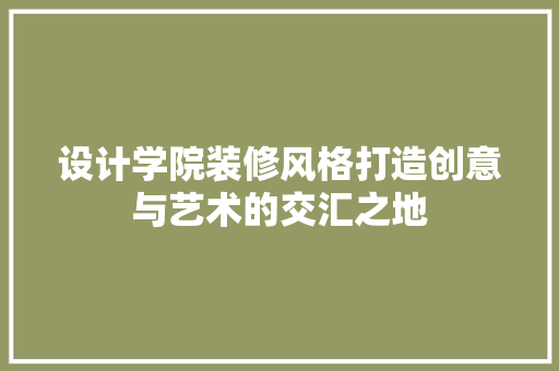 设计学院装修风格打造创意与艺术的交汇之地