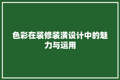 色彩在装修装潢设计中的魅力与运用