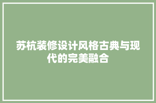苏杭装修设计风格古典与现代的完美融合