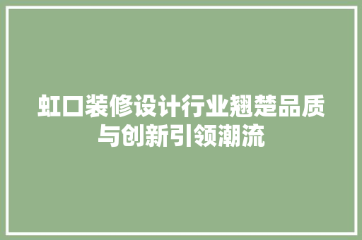 虹口装修设计行业翘楚品质与创新引领潮流