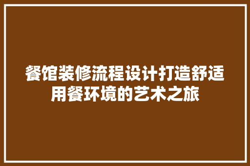 餐馆装修流程设计打造舒适用餐环境的艺术之旅