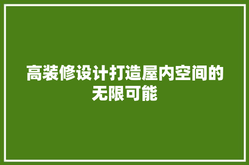 高装修设计打造屋内空间的无限可能