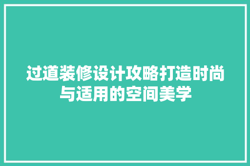 过道装修设计攻略打造时尚与适用的空间美学