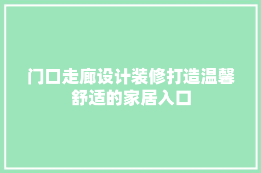 门口走廊设计装修打造温馨舒适的家居入口