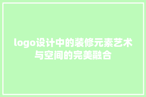 logo设计中的装修元素艺术与空间的完美融合