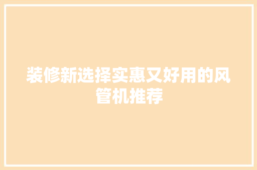 装修新选择实惠又好用的风管机推荐