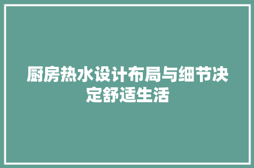 厨房热水设计布局与细节决定舒适生活