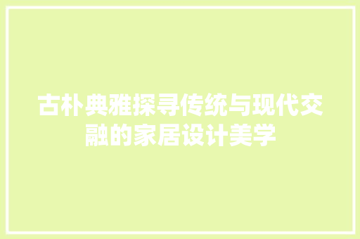 古朴典雅探寻传统与现代交融的家居设计美学