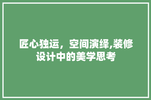 匠心独运，空间演绎,装修设计中的美学思考